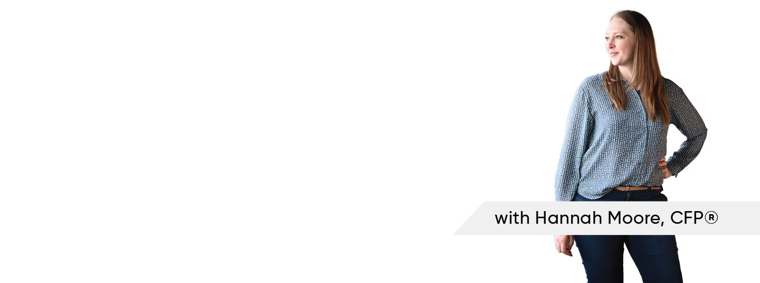 go behind the scenes and see financial planning in action with Hannah Moore